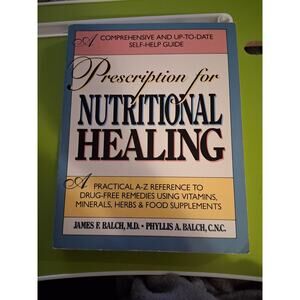 Prescription for Nutritional Healing: A Comprehensive and Up-To-Date Guide